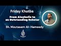 Friday khutba  from alcoholic to an outstanding scholar  sh moutasem al hameedy