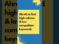 Ahrefs to find high volume &amp; low competition keywords that you can easily rank for on Google