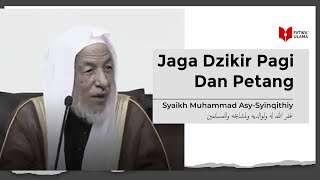 Jaga Dzikir Pagi Dan Petang - Syaikh Muhammad Mukhtar Asy Syinqithiy