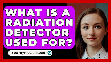 What Is A Radiation Detector Used For? - SecurityFirstCorp.com