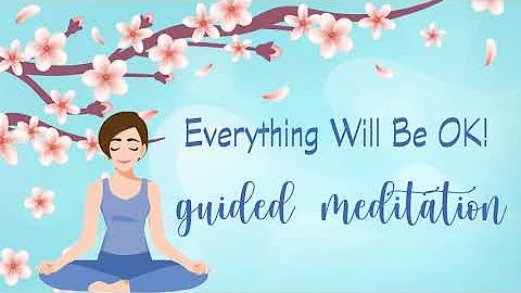 10 Minute Guided Meditation to Remember Everything Will Be Ok!