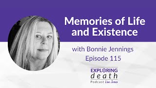 Exploring Death Podcast: Memories of Life and Existence with Bonnie Jennings – Episode 115
