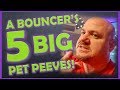A Bouncer&#39;s 5 Big Pet Peeves! - Bouncer Tips (2018)