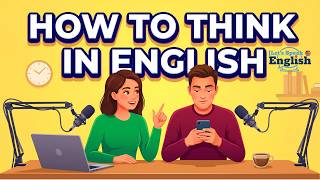 Think in English Like a Native Speaker - Simple Speaking Tips for English Learners