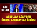 Abdullah Ağar'dan önemli Azerbaycan iddiası