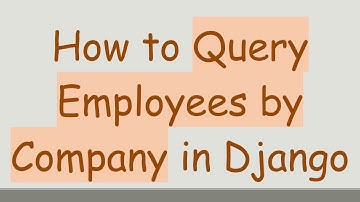 How to Query Employees by Company in Django