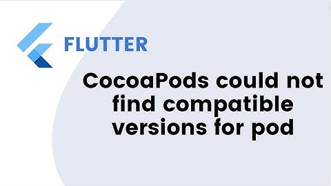 FIXED: Flutter CocoaPods could not find compatible versions for pod
