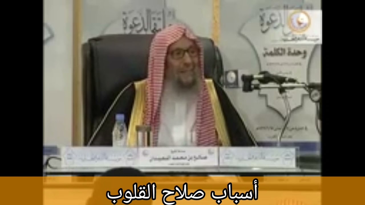 أسباب صلاح القلوب / الشيخ صالح اللحيدان متعه الله بالصحة وبارك في عمره