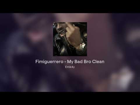 Fimiguerrero - My Bad Bro Clean
