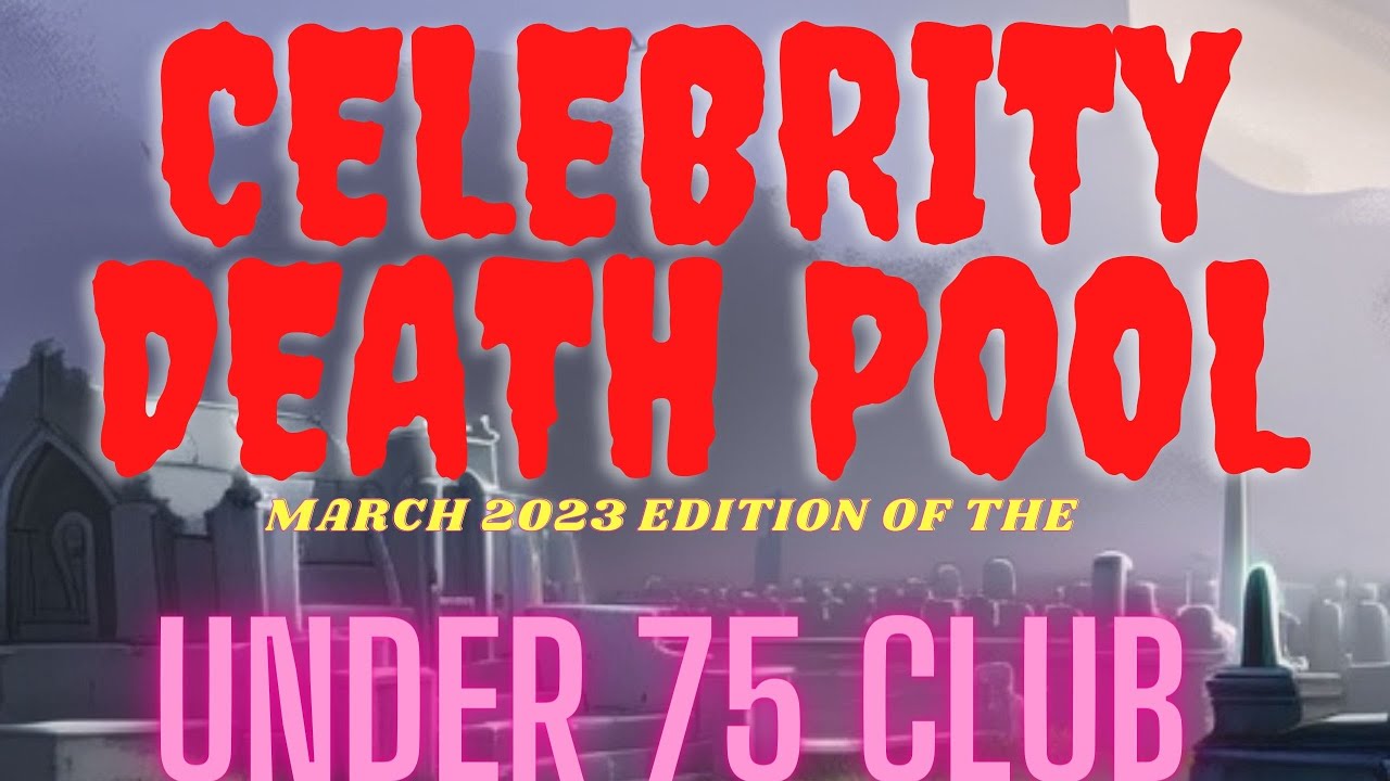 Celebrity Death Pool; The Under 75 Club March 2023 Update. YouTube