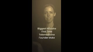 6. Biggest Mistake First Time Telemedicine Founder Make