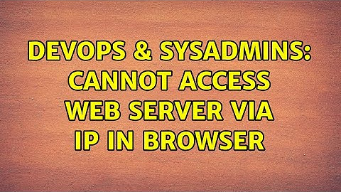 DevOps & SysAdmins: Cannot access web server via IP in browser (4 Solutions!!)