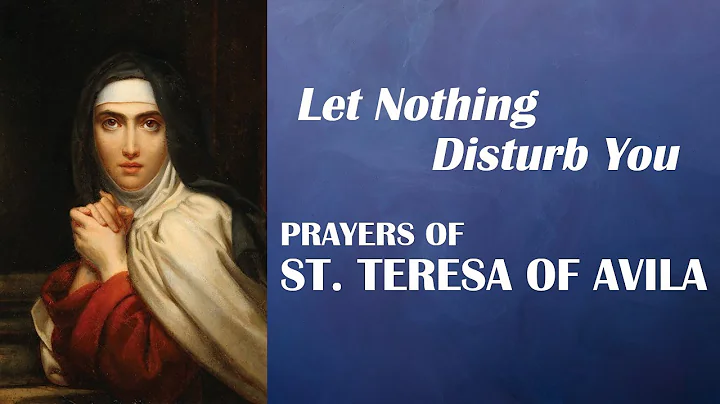 Prayers of St. Teresa of Avila - Let Nothing Disturb You