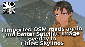 OSM import, getting height maps and better Satellite image overlay in Cities: Skylines 2022 edition