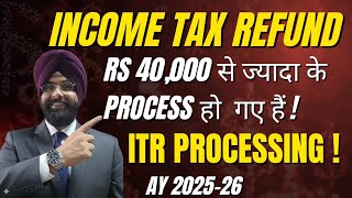 INCOME TAX REFUND ABOVE RS 40000 PROCESSED. ITR PROCESSING UPDATE AY 2025-26 