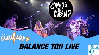 Balance ton live - Who&#39;s the cuban - gueulard+