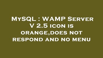 MySQL : WAMP Server V 2.5 icon is orange,does not respond and no menu