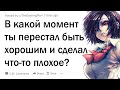 В какой момент вы перестали быть хорошим и сделали, что-то плохое?