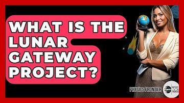 What Is The Lunar Gateway Project? - Physics Frontier