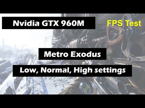 Nvidia GTX 960M (Laptop) Metro Exodus Fps Test (Low, Normal, High Settings 1080p)