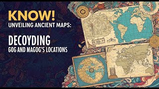 Know! Unveiling Ancient Maps   Decoding Gog and Magog’s Locations