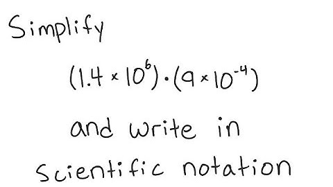 Scientific Notation: Simplify and write in scientific notation: (1.4 X 10^6) (9 X 10^{-4})