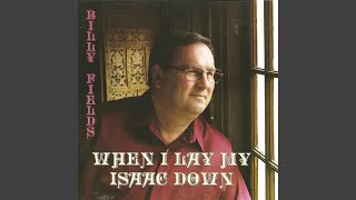 Video thumbnail of "Billy Fields - When I Lay My Isaac Down"