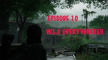 The Last Of Us Part 2 Episode 10 (W.L.F. EVERYWHERE!!!!)