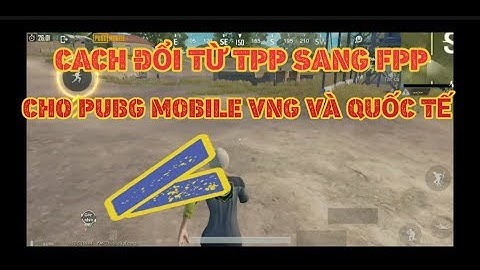 HƯỚNG DẪN ĐỔI GÓC NHÌN TPP SANG FPP TRONG PUBG MOBILE VNG VÀ QUỐC TẾ