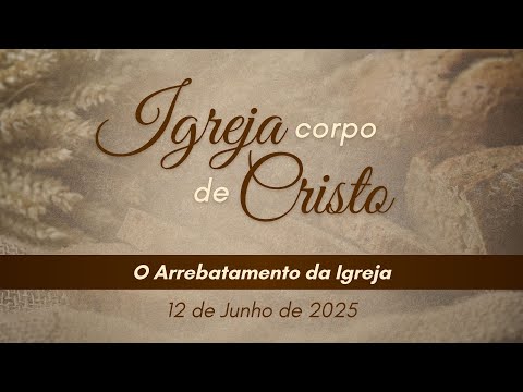 12/06/2025 - [IGREJA CORPO DE CRISTO] - Igreja Cristã Maranata - Tema: "O arrebatamento da igreja"