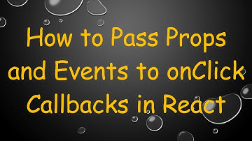 How to Pass Props and Events to onClick Callbacks in React