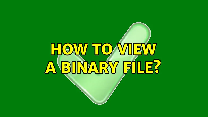 Unix & Linux: How to view a binary file? (11 Solutions!!)
