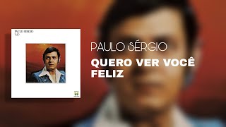 Paulo Sérgio - Quero Ver Você Feliz (Áudio Oficial)