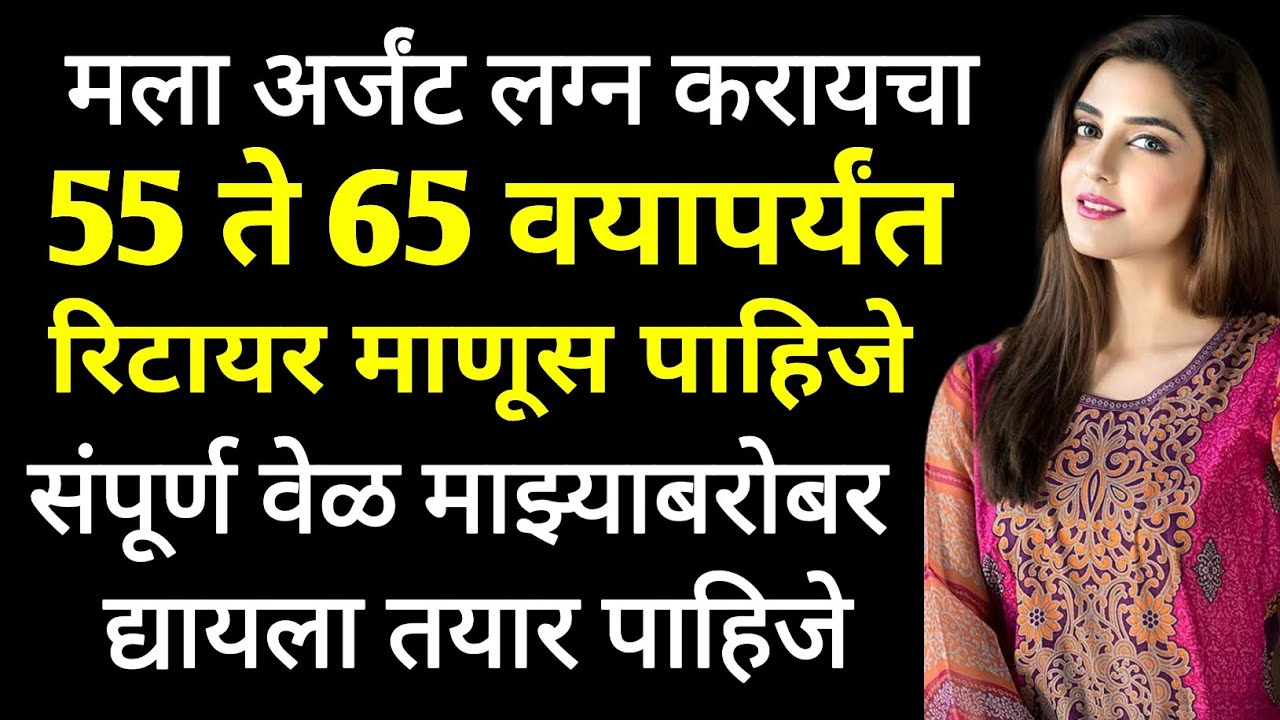 मला अर्जंट लग्न करायच | 55 ते 65 वयापर्यंत | रिटायर माणूस पाहिजे | संपूर्ण वेळ माझ्याबरोबर