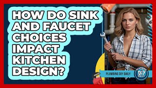 How Do Sink And Faucet Choices Impact Kitchen Design? - Plumbing DIY Daily