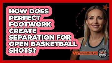 How Does Perfect Footwork Create Separation For Open Basketball Shots? - The Basketball Xpert
