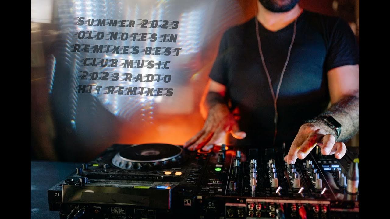MEGA MIX MUSIC DANCE SUMMER 2023 OLD NOTES IN REMIXES BEST CLUB MUSIC mega-mix-music-dance-summer-2023-old-notes-in-remixes-best-club-music
