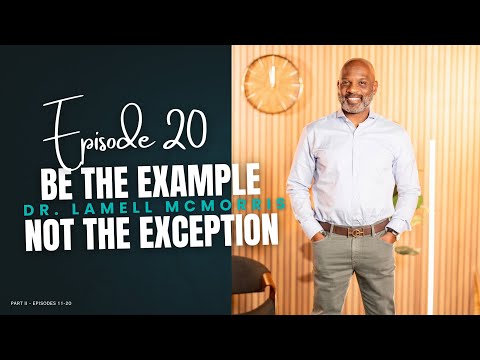 Dr. Lamell McMorris - Be the Example, Not the Exception | Ep. 20 [2025]