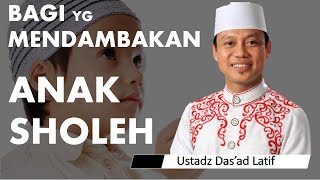 Ustad Das'ad Latif Nasihat bagi yang mendambakan anak sholeh sholehah