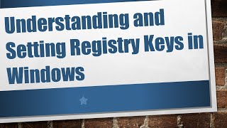 Understanding and Setting Registry Keys in Windows Understanding and Setting Registry Keys in Windows