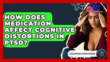 How Does Medication Affect Cognitive Distortions In PTSD? - Schizophrenia Support Network