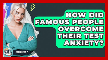 How Did Famous People Overcome Their Test Anxiety? - CBT for Gen Z