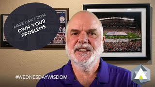 Agile Daily Dose: Own Your Problems