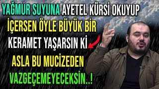 YAĞMUR SUYUNA AYETEL KÜRSİ OKUYUP İÇERSEN ÖYLE BÜYÜK BİR KERAMET YAŞARSIN Kİ...