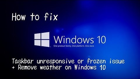 How to fix Taskbar unresponsive or frozen issue + Disable weather on Windows 10