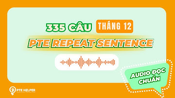 PRIORITY 335 CÂU PTE REPEAT SENTENCE | Tỷ Lệ Lặp Lại Cao Tháng 12