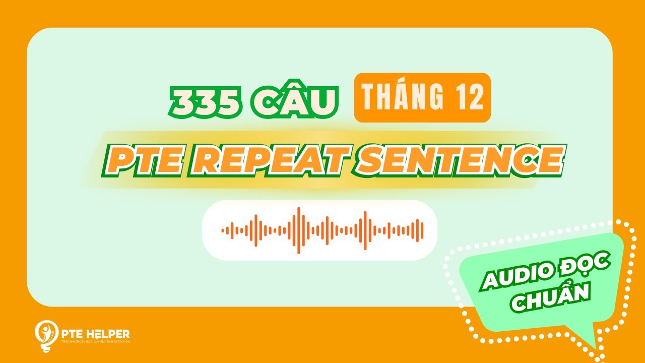 PRIORITY 335 CÂU PTE REPEAT SENTENCE | Tỷ Lệ Lặp Lại Cao Tháng 12