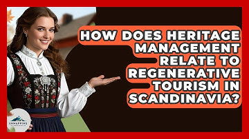How Does Heritage Management Relate to Regenerative Tourism in Scandinavia? - Unmapping Scandinavia