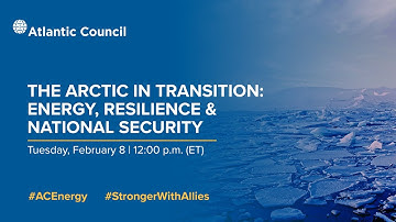 The Arctic in transition: Energy, resilience & national security