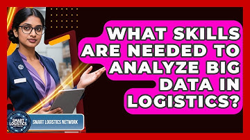 What Skills Are Needed To Analyze Big Data In Logistics? - Smart Logistics Network